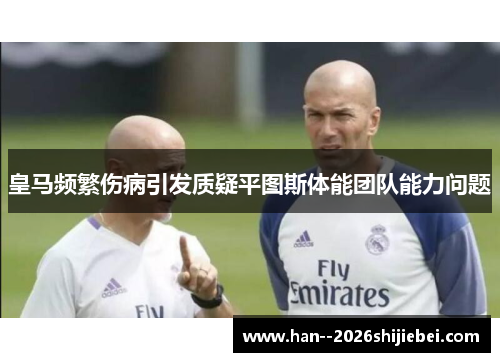 皇马频繁伤病引发质疑平图斯体能团队能力问题 皇马频繁伤病引发质疑平图斯体能团队能力问题